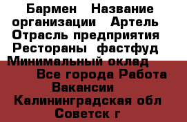 Бармен › Название организации ­ Артель › Отрасль предприятия ­ Рестораны, фастфуд › Минимальный оклад ­ 19 500 - Все города Работа » Вакансии   . Калининградская обл.,Советск г.